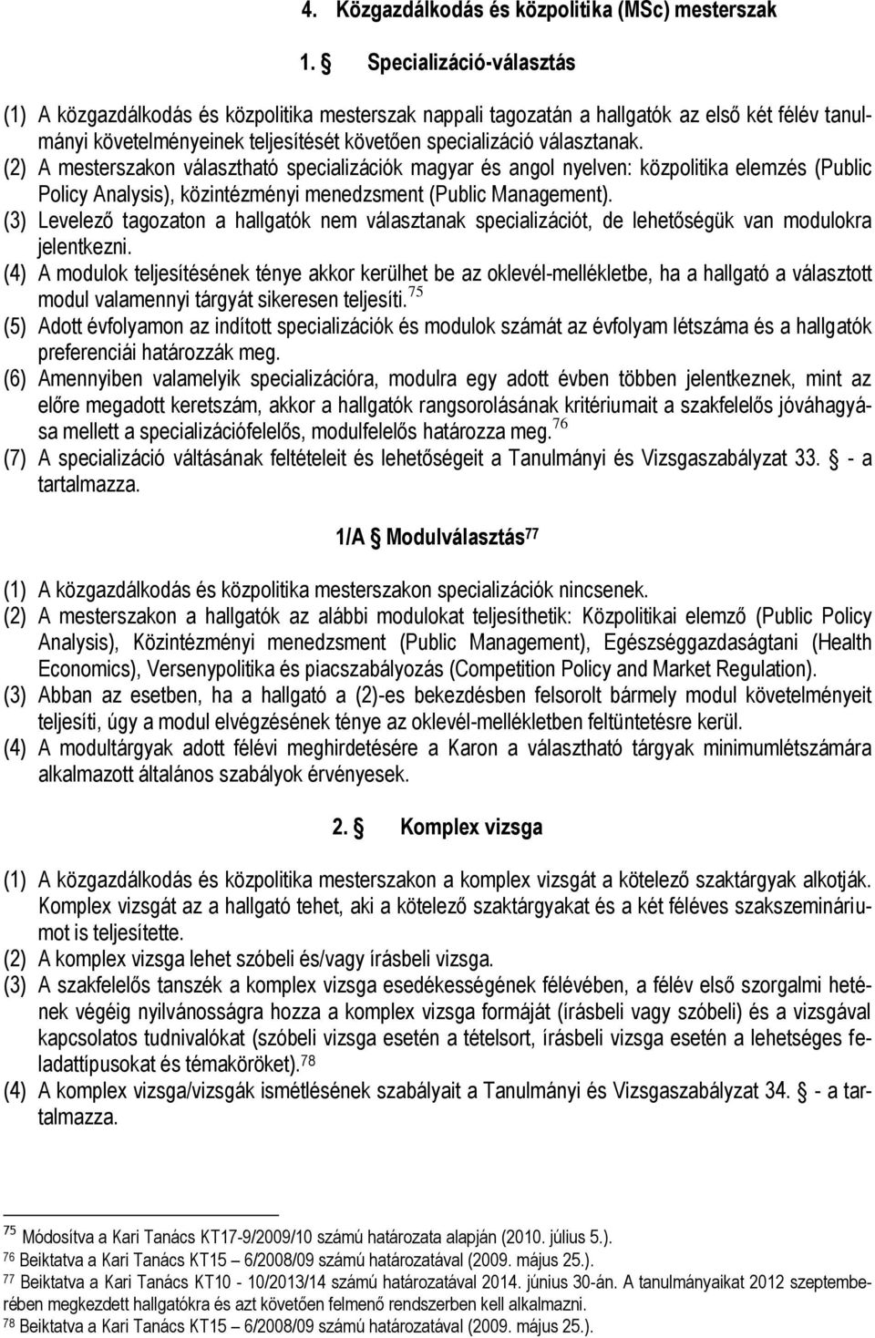 (2) A mesterszakon választható specializációk magyar és angol nyelven: közpolitika elemzés (Public Policy Analysis), közintézményi menedzsment (Public Management).