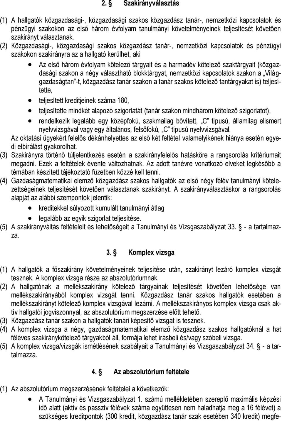 (2) Közgazdasági-, közgazdasági szakos közgazdász tanár-, nemzetközi kapcsolatok és pénzügyi szakokon szakirányra az a hallgató kerülhet, aki Az első három évfolyam kötelező tárgyait és a harmadév