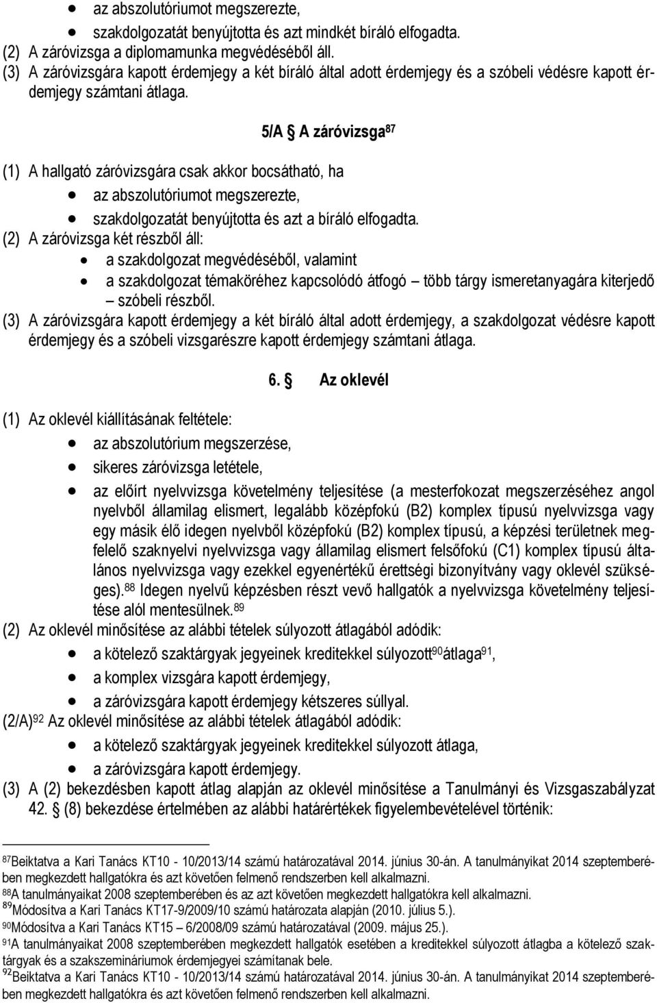 5/A A záróvizsga 87 (1) A hallgató záróvizsgára csak akkor bocsátható, ha az abszolutóriumot megszerezte, szakdolgozatát benyújtotta és azt a bíráló elfogadta.