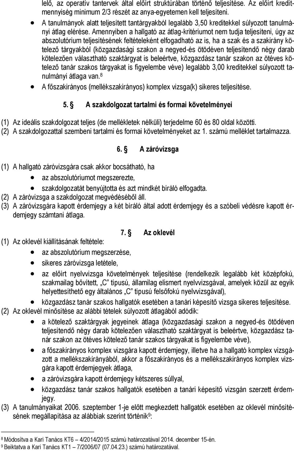 Amennyiben a hallgató az átlag-kritériumot nem tudja teljesíteni, úgy az abszolutórium teljesítésének feltételeként elfogadható az is, ha a szak és a szakirány kötelező tárgyakból (közgazdasági