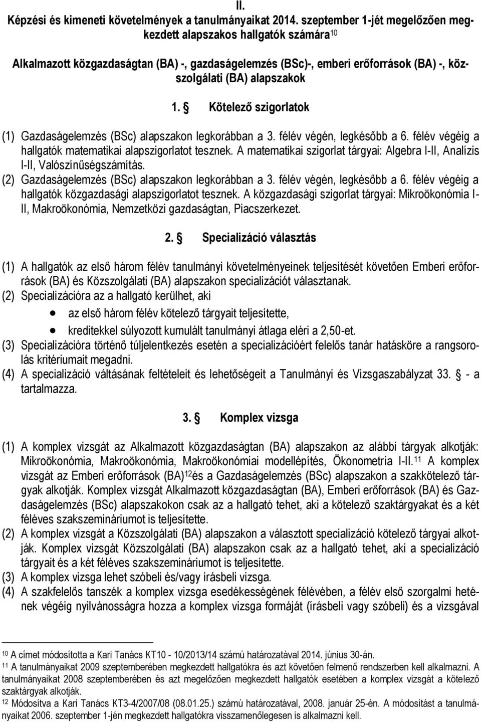 Kötelező szigorlatok (1) Gazdaságelemzés (BSc) alapszakon legkorábban a 3. félév végén, legkésőbb a 6. félév végéig a hallgatók matematikai alapszigorlatot tesznek.