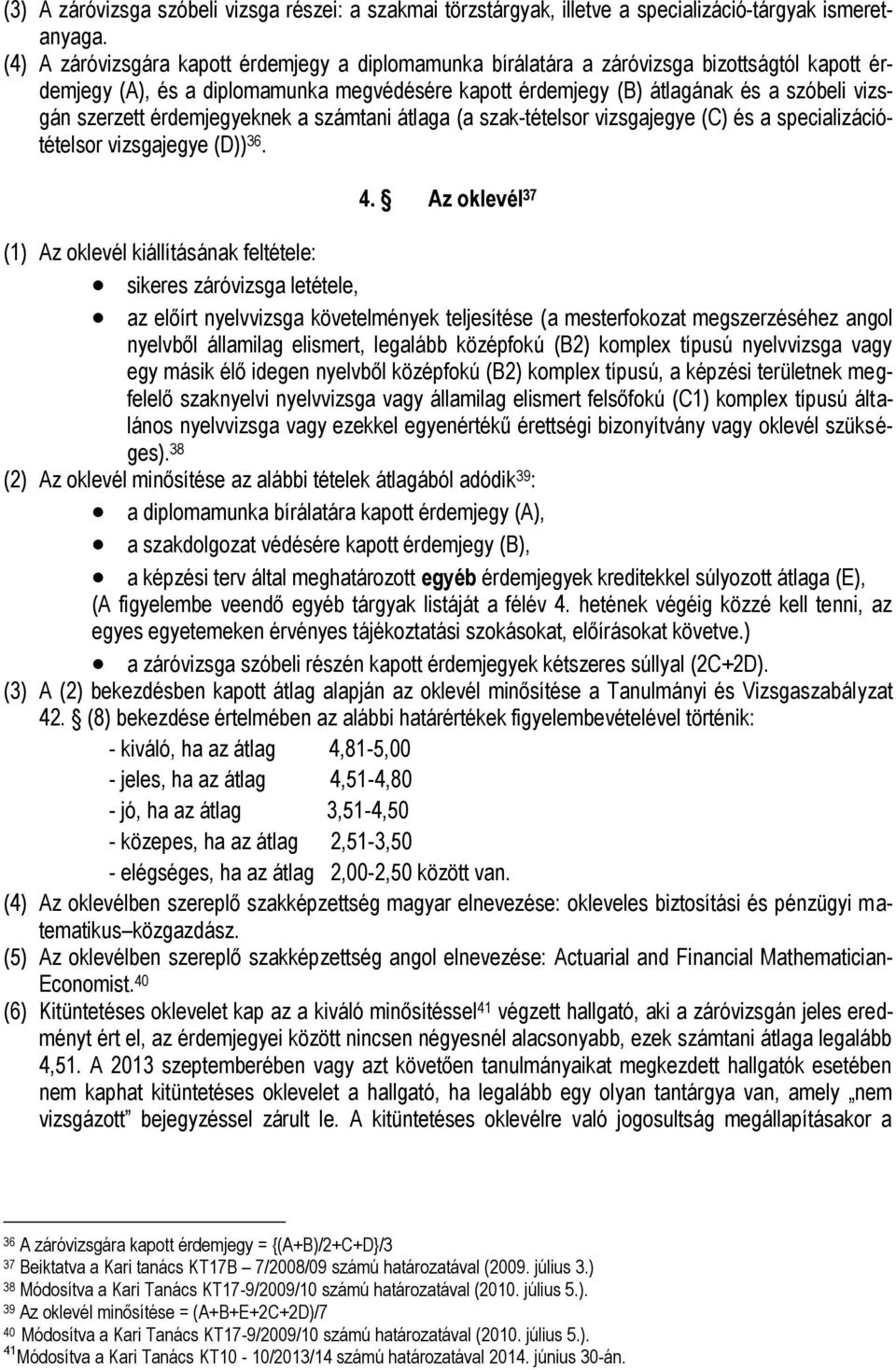 szerzett érdemjegyeknek a számtani átlaga (a szak-tételsor vizsgajegye (C) és a specializációtételsor vizsgajegye (D)) 36. 4.