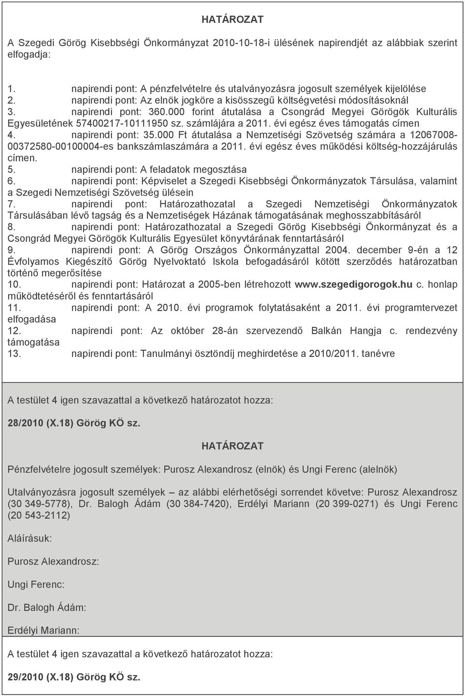 számlájára a 2011. évi egész éves támogatás címen 4. napirendi pont: 35.000 Ft átutalása a Nemzetiségi Szövetség számára a 12067008-00372580-00100004-es bankszámlaszámára a 2011.