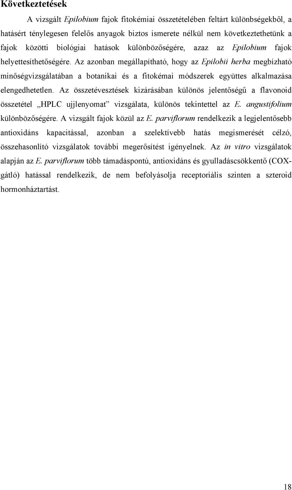 Az azonban megállapítható, hogy az Epilobii herba megbízható minőségvizsgálatában a botanikai és a fitokémai módszerek együttes alkalmazása elengedhetetlen.