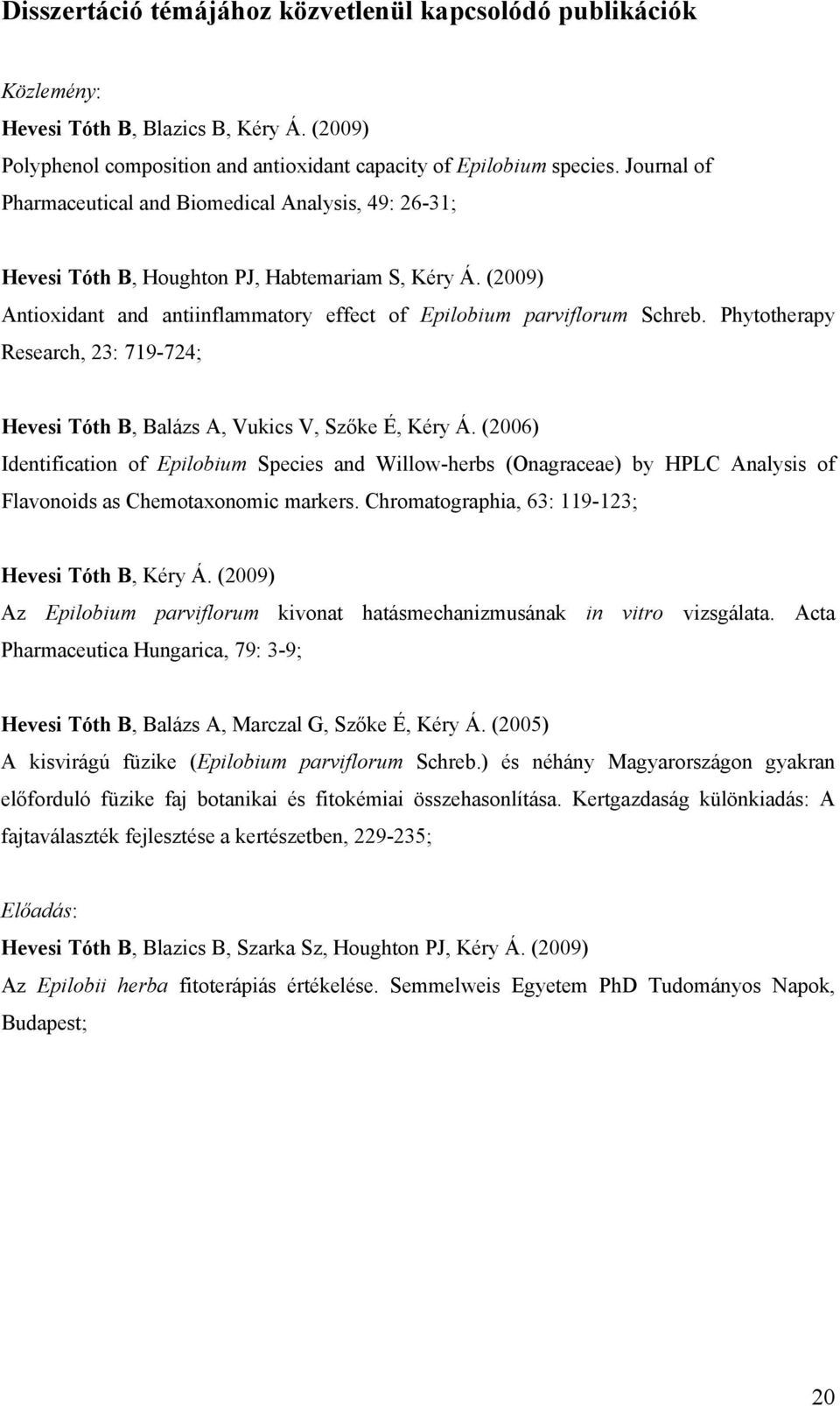 Phytotherapy Research, 23: 719-724; Hevesi Tóth B, Balázs A, Vukics V, Szőke É, Kéry Á.