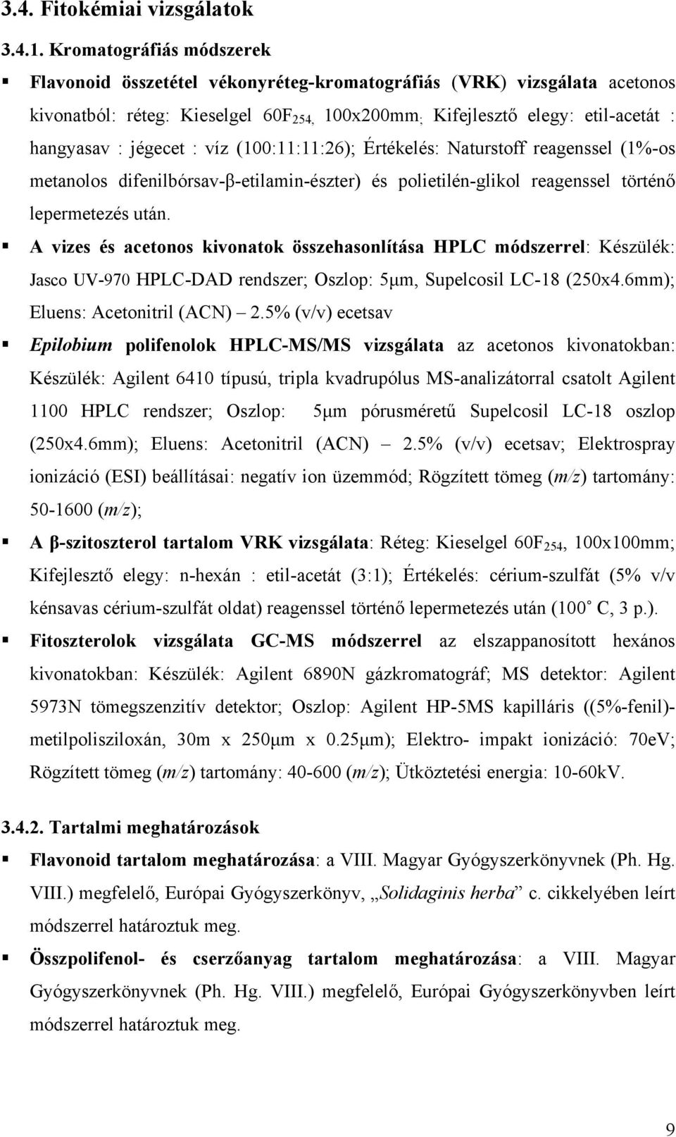 jégecet : víz (100:11:11:26); Értékelés: Naturstoff reagenssel (1%-os metanolos difenilbórsav-β-etilamin-észter) és polietilén-glikol reagenssel történő lepermetezés után.