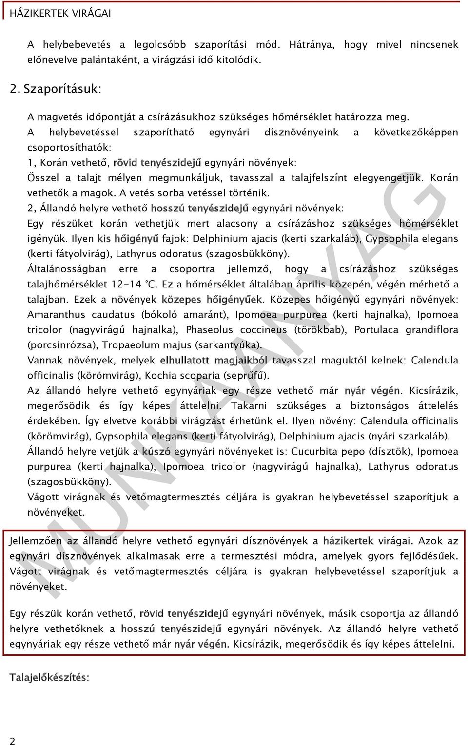 A helybevetéssel szaporítható egynyári dísznövényeink a következőképpen csoportosíthatók: 1, Korán vethető, rövid tenyészidejű egynyári növények: Ősszel a talajt mélyen megmunkáljuk, tavasszal a