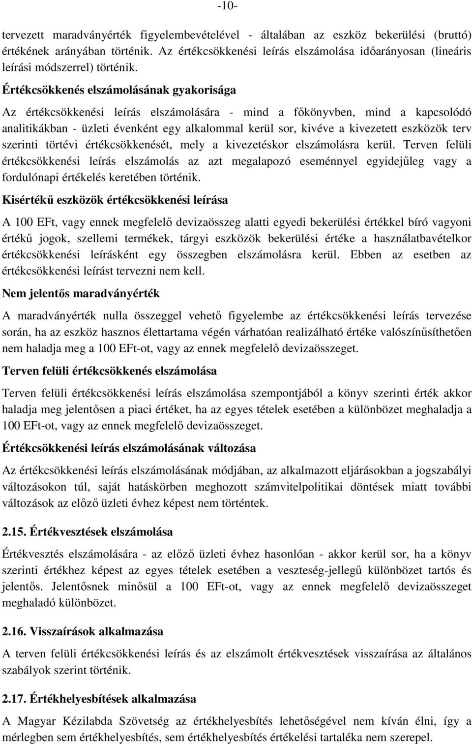 Értékcsökkenés elszámolásának gyakorisága Az értékcsökkenési leírás elszámolására - mind a főkönyvben, mind a kapcsolódó analitikákban - üzleti évenként egy alkalommal kerül sor, kivéve a kivezetett