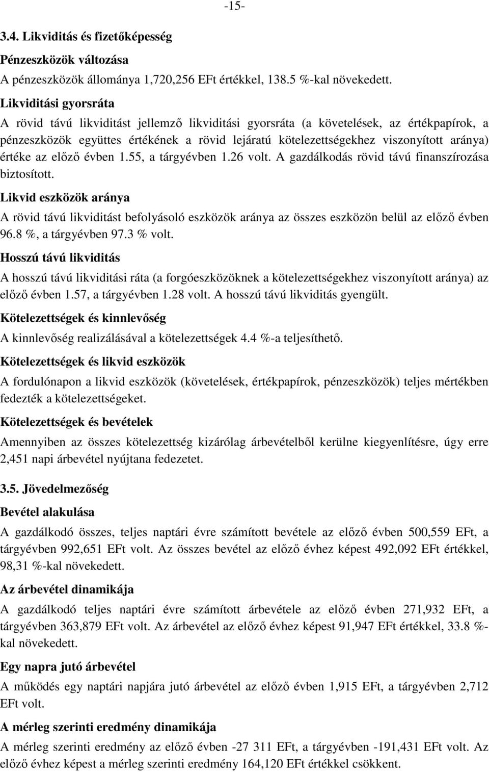 aránya) értéke az előző évben 1.55, a tárgyévben 1.26 volt. A gazdálkodás rövid távú finanszírozása biztosított.