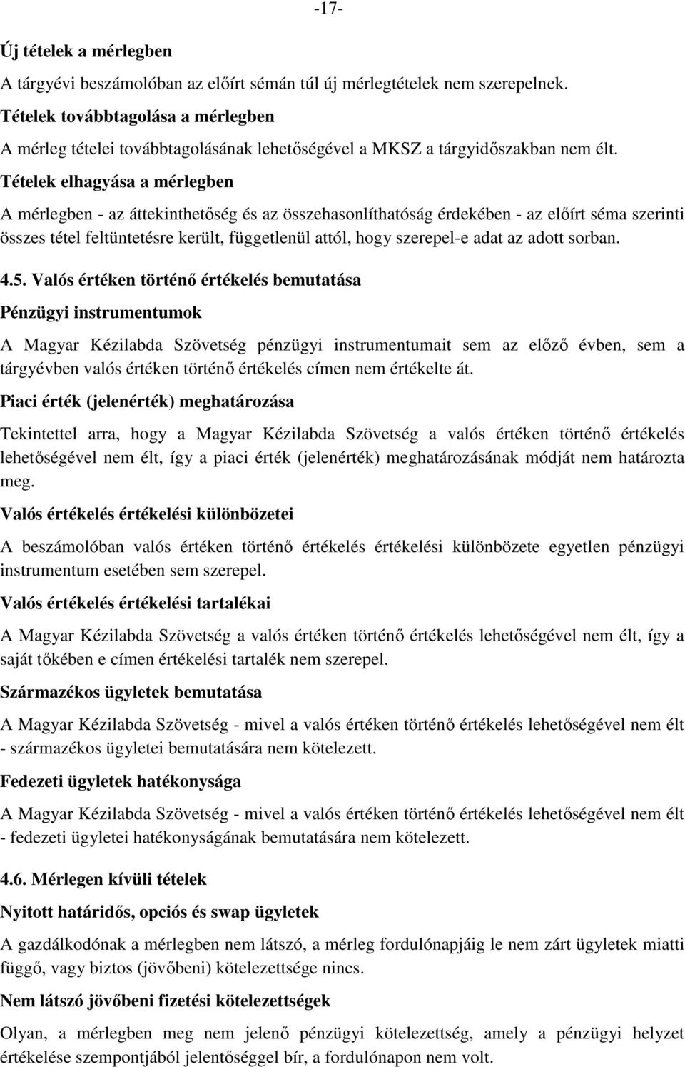 Tételek elhagyása a mérlegben A mérlegben - az áttekinthetőség és az összehasonlíthatóság érdekében - az előírt séma szerinti összes tétel feltüntetésre került, függetlenül attól, hogy szerepel-e