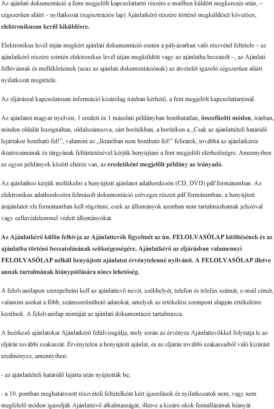 Elektronikus levél útján megkért ajánlati dokumentáció esetén a pályázatban való részvétel feltétele az ajánlatkérő részére szintén elektronikus levél útján megküldött vagy az ajánlatba becsatolt, az