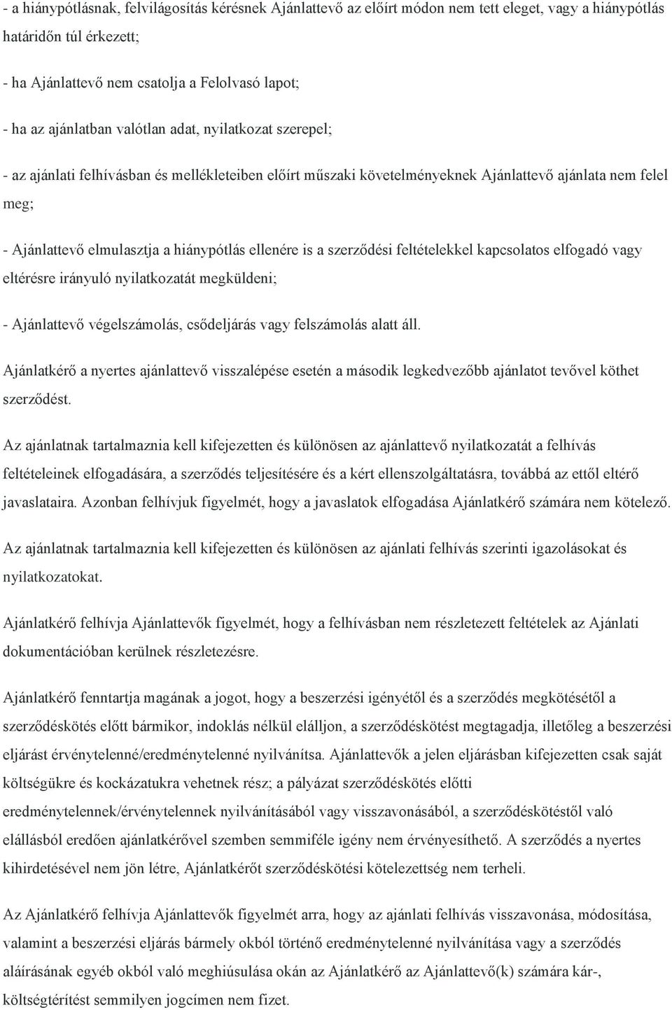 is a szerződési feltételekkel kapcsolatos elfogadó vagy eltérésre irányuló nyilatkozatát megküldeni; - Ajánlattevő végelszámolás, csődeljárás vagy felszámolás alatt áll.