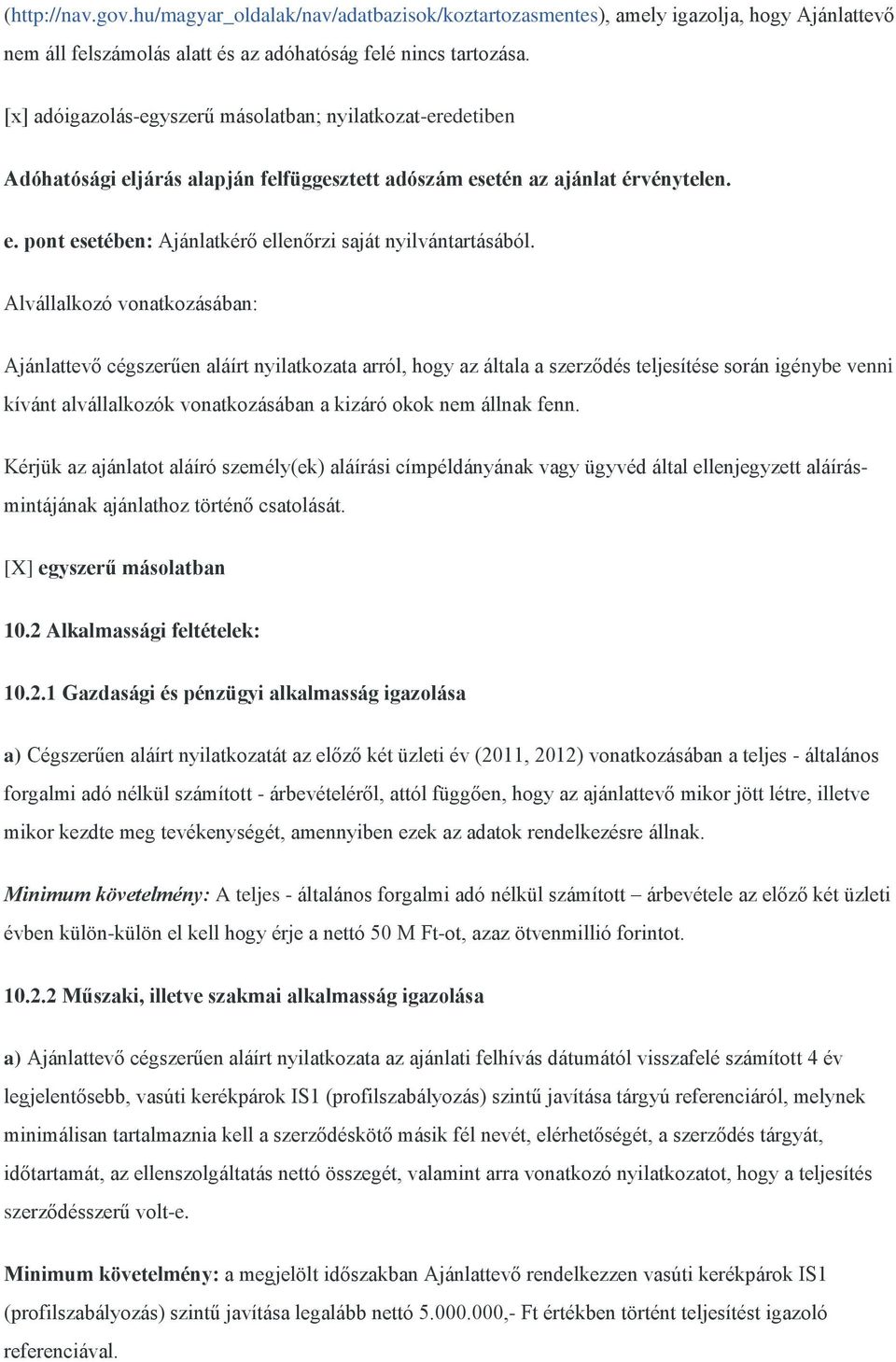 Alvállalkozó vonatkozásában: Ajánlattevő cégszerűen aláírt nyilatkozata arról, hogy az általa a szerződés teljesítése során igénybe venni kívánt alvállalkozók vonatkozásában a kizáró okok nem állnak