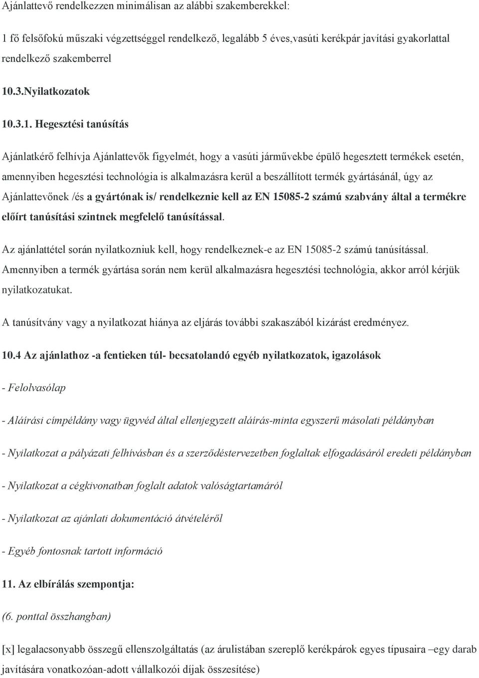 .3.1. Hegesztési tanúsítás Ajánlatkérő felhívja Ajánlattevők figyelmét, hogy a vasúti járművekbe épülő hegesztett termékek esetén, amennyiben hegesztési technológia is alkalmazásra kerül a