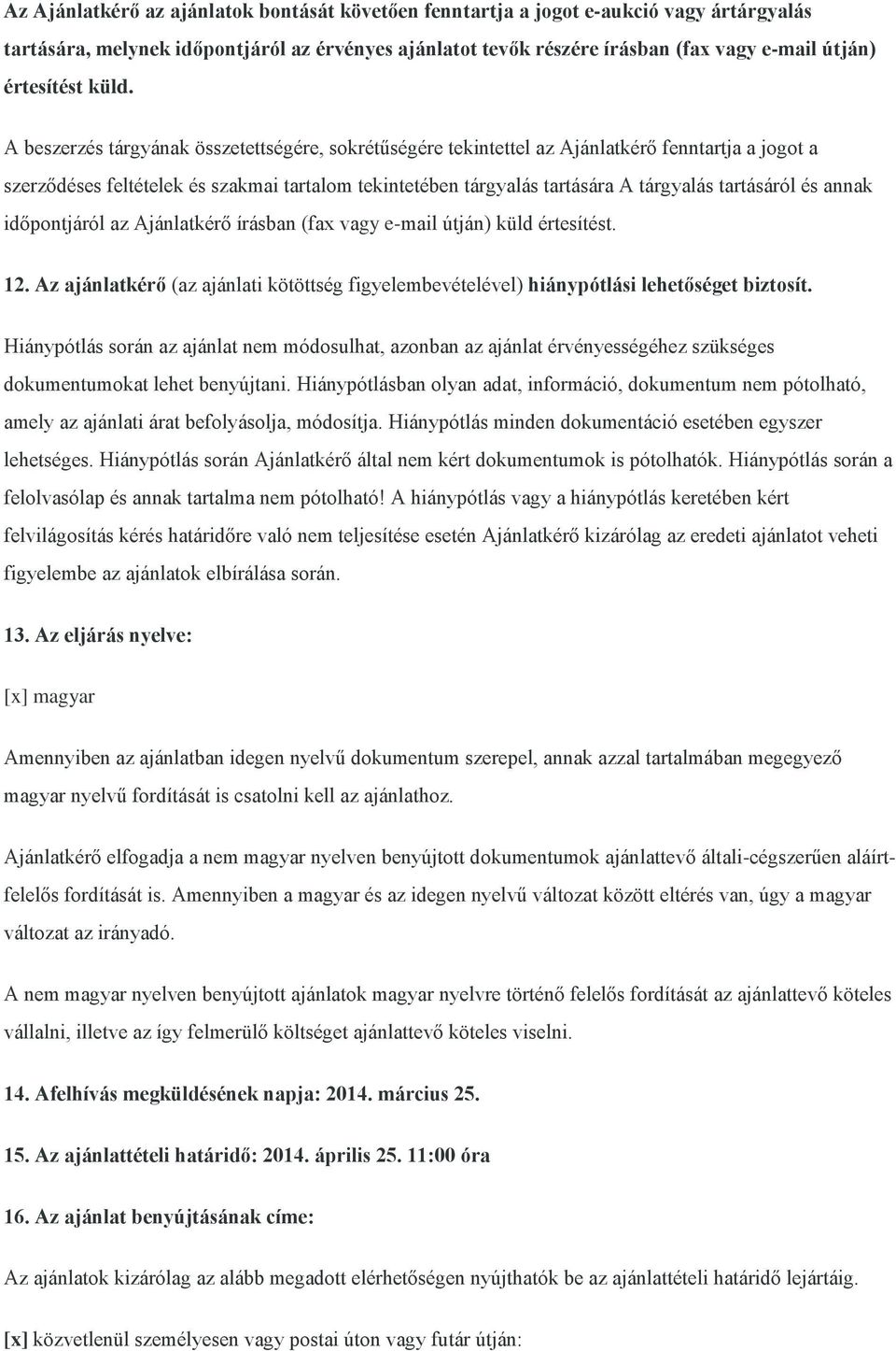 A beszerzés tárgyának összetettségére, sokrétűségére tekintettel az Ajánlatkérő fenntartja a jogot a szerződéses feltételek és szakmai tartalom tekintetében tárgyalás tartására A tárgyalás tartásáról