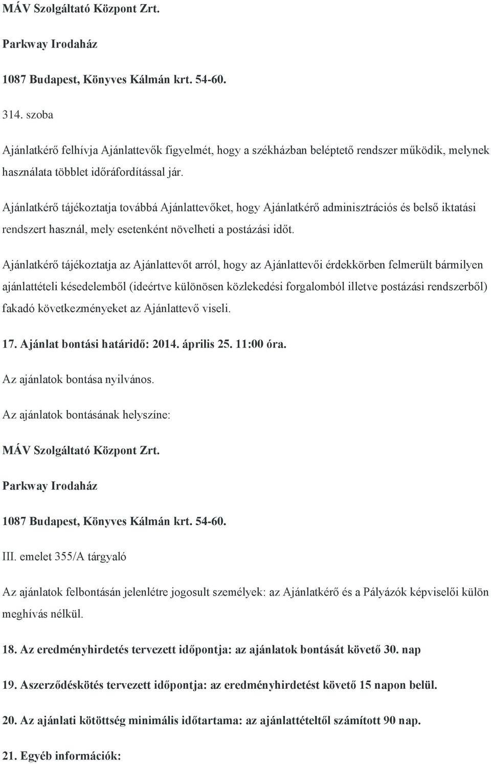 Ajánlatkérő tájékoztatja továbbá Ajánlattevőket, hogy Ajánlatkérő adminisztrációs és belső iktatási rendszert használ, mely esetenként növelheti a postázási időt.