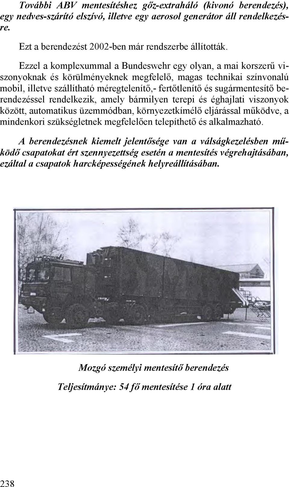 sugármentesítő berendezéssel rendelkezik, amely bármilyen terepi és éghajlati viszonyok között, automatikus üzemmódban, környezetkímélő eljárással működve, a mindenkori szükségletnek megfelelően