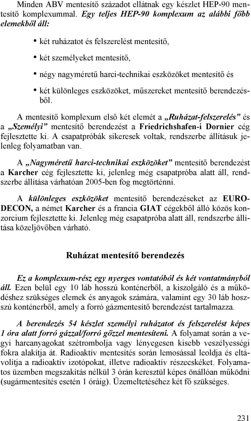 eszközöket, műszereket mentesítő berendezésből. A mentesítő komplexum első két elemét a Ruházat-felszerelés és a Személyi mentesítő berendezést a Friedrichshafen-i Dornier cég fejlesztette ki.