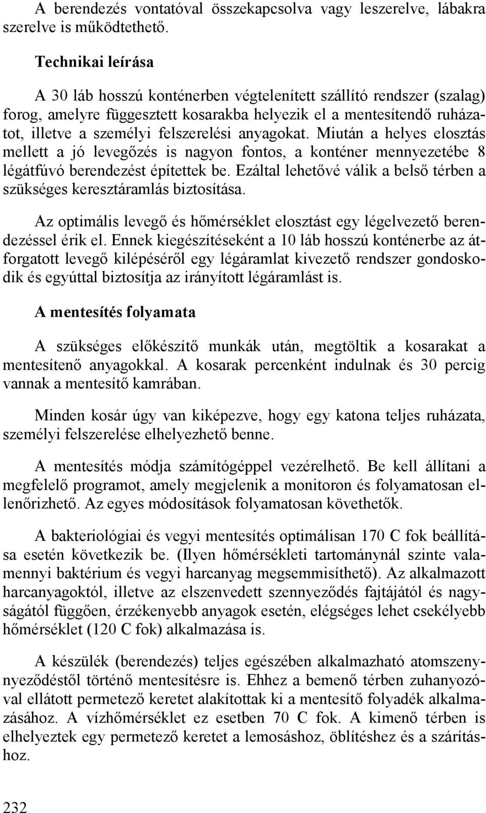 anyagokat. Miután a helyes elosztás mellett a jó levegőzés is nagyon fontos, a konténer mennyezetébe 8 légátfúvó berendezést építettek be.