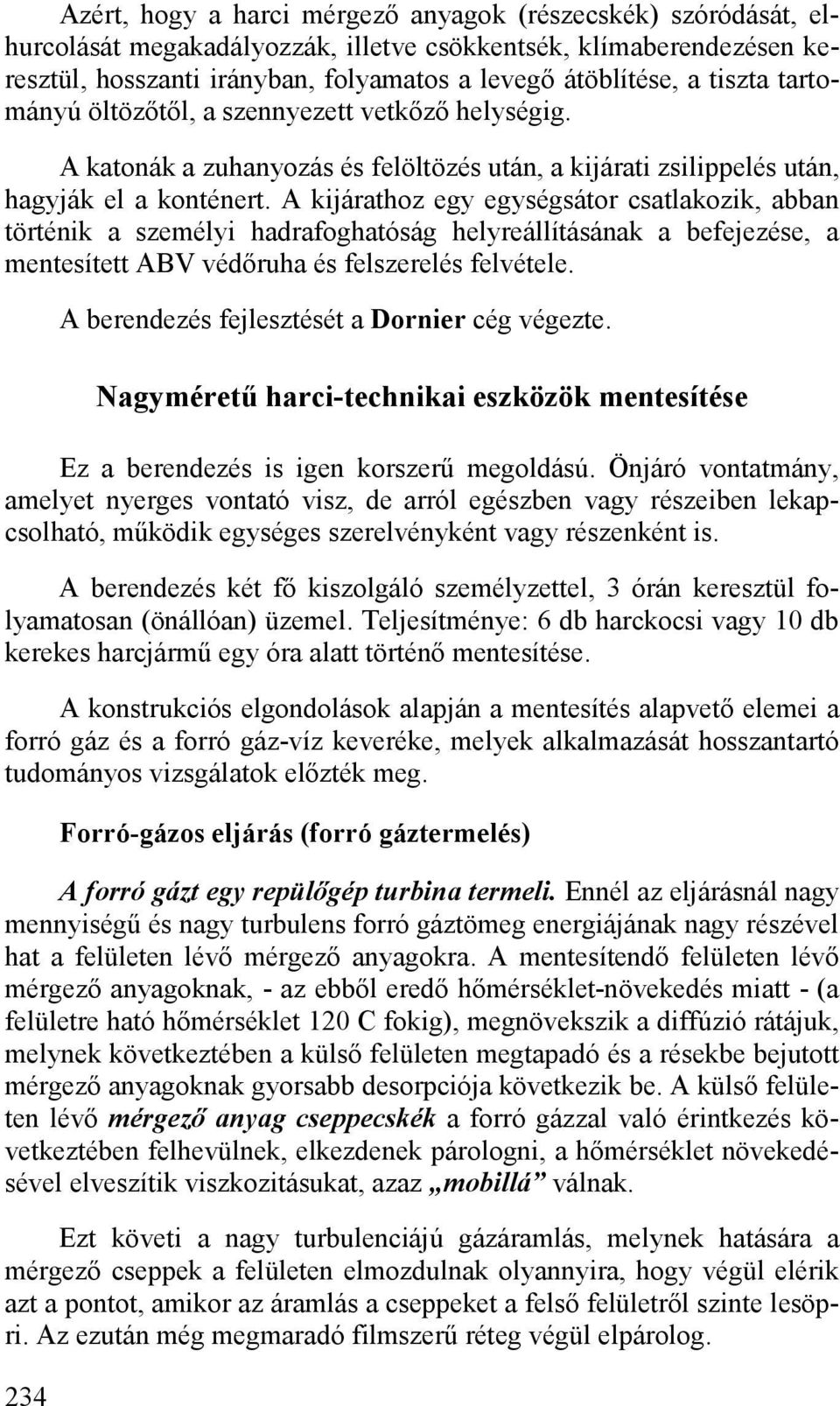 A kijárathoz egy egységsátor csatlakozik, abban történik a személyi hadrafoghatóság helyreállításának a befejezése, a mentesített ABV védőruha és felszerelés felvétele.