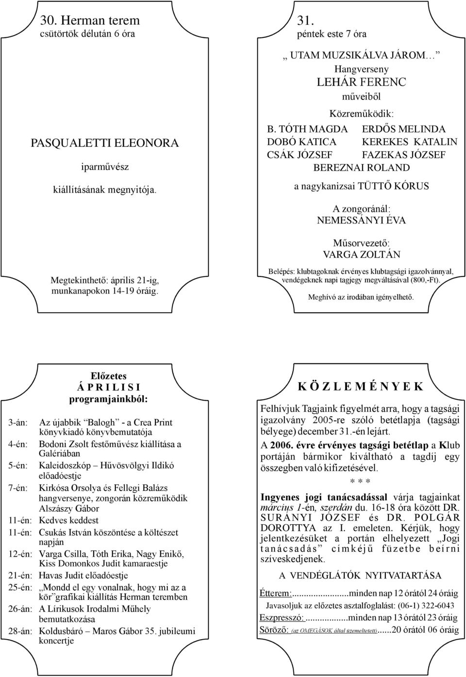 április 21-ig, munkanapokon 14-19 óráig.