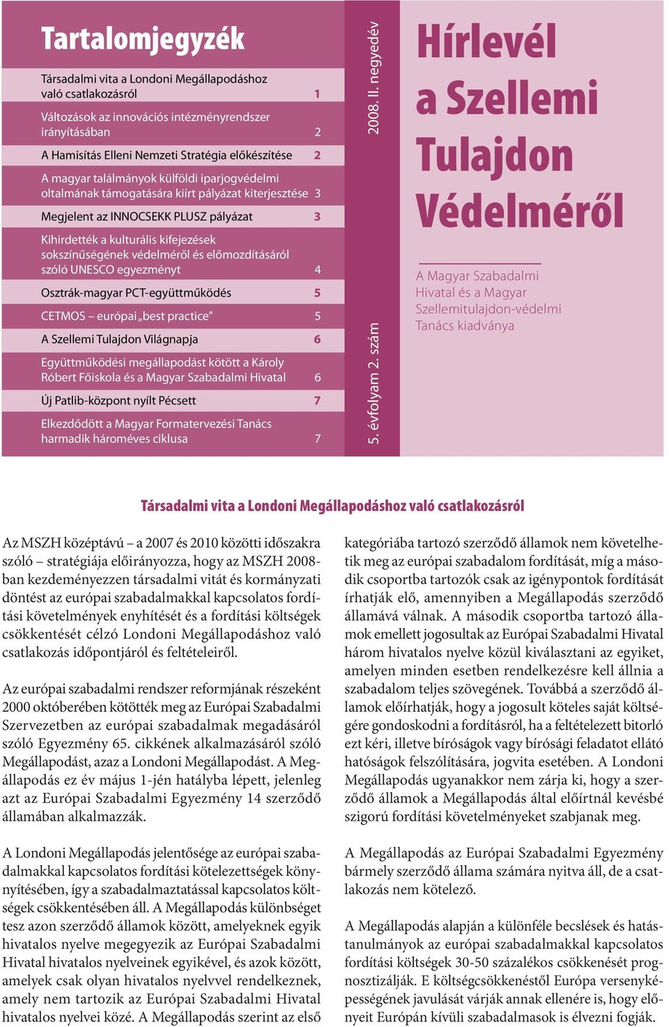 előmozdításáról szóló UNESCO egyezményt 4 Osztrák-magyar PCT-együttműködés 5 CETMOS európai best practice 5 A Szellemi Tulajdon Világnapja 6 Együttműködési megállapodást kötött a Károly Róbert