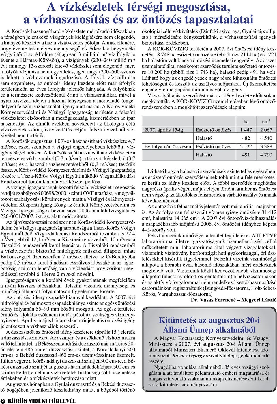 Annak ellenére, hogy évente tekintélyes mennyiségű víz érkezik a hegyvidéki vízgyűjtőről az Alföldre (átlagosan 3 milliárd m 3 víz folyik le évente a Hármas-Körösön), a vízigények (230 240 millió m 3