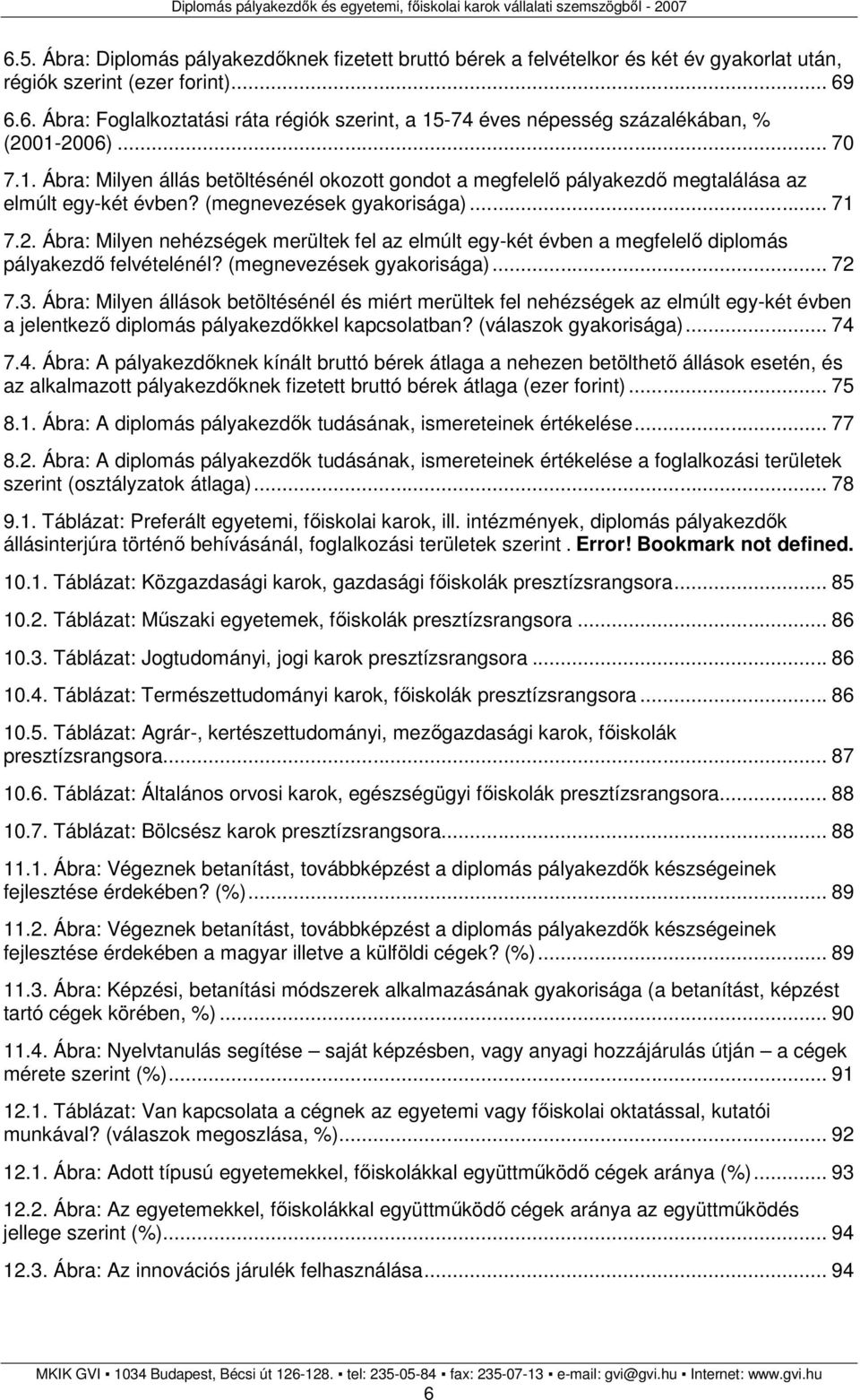 Ábra: Milyen nehézségek merültek fel az elmúlt egy-két évben a megfelelı diplomás pályakezdı felvételénél? (megnevezések gyakorisága)... 72 7.3.