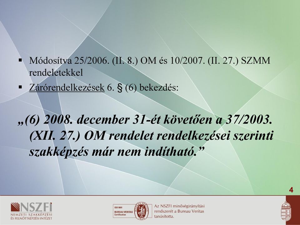 (6) bekezdés: (6) 2008. december 31-ét követően a 37/2003.