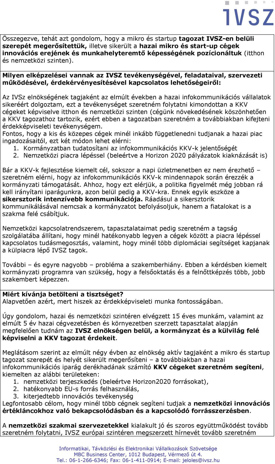 Milyen elképzelései vannak az IVSZ tevékenységével, feladataival, szervezeti működésével, érdekérvényesítésével kapcsolatos lehetőségeiről: Az IVSz elnökségének tagjaként az elmúlt években a hazai