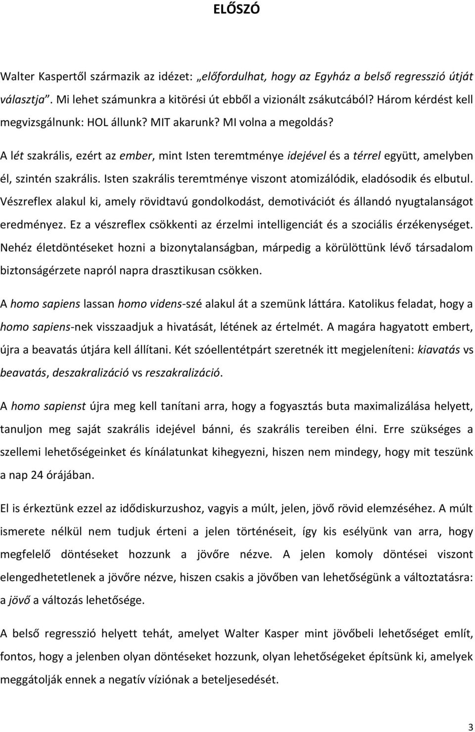 Isten szakrális teremtménye viszont atomizálódik, eladósodik és elbutul. Vészreflex alakul ki, amely rövidtavú gondolkodást, demotivációt és állandó nyugtalanságot eredményez.