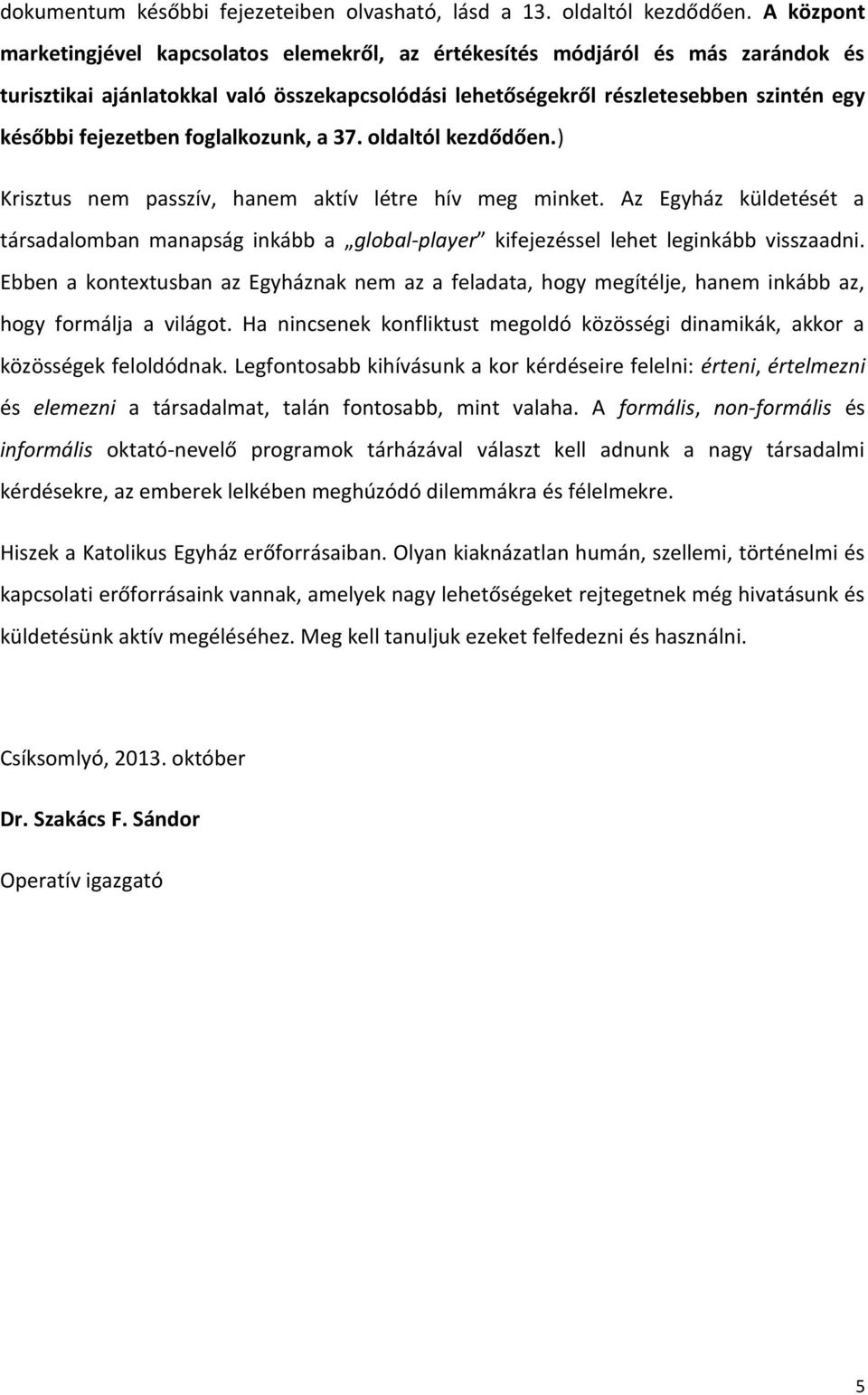 foglalkozunk, a 37. oldaltól kezdődően.) Krisztus nem passzív, hanem aktív létre hív meg minket.