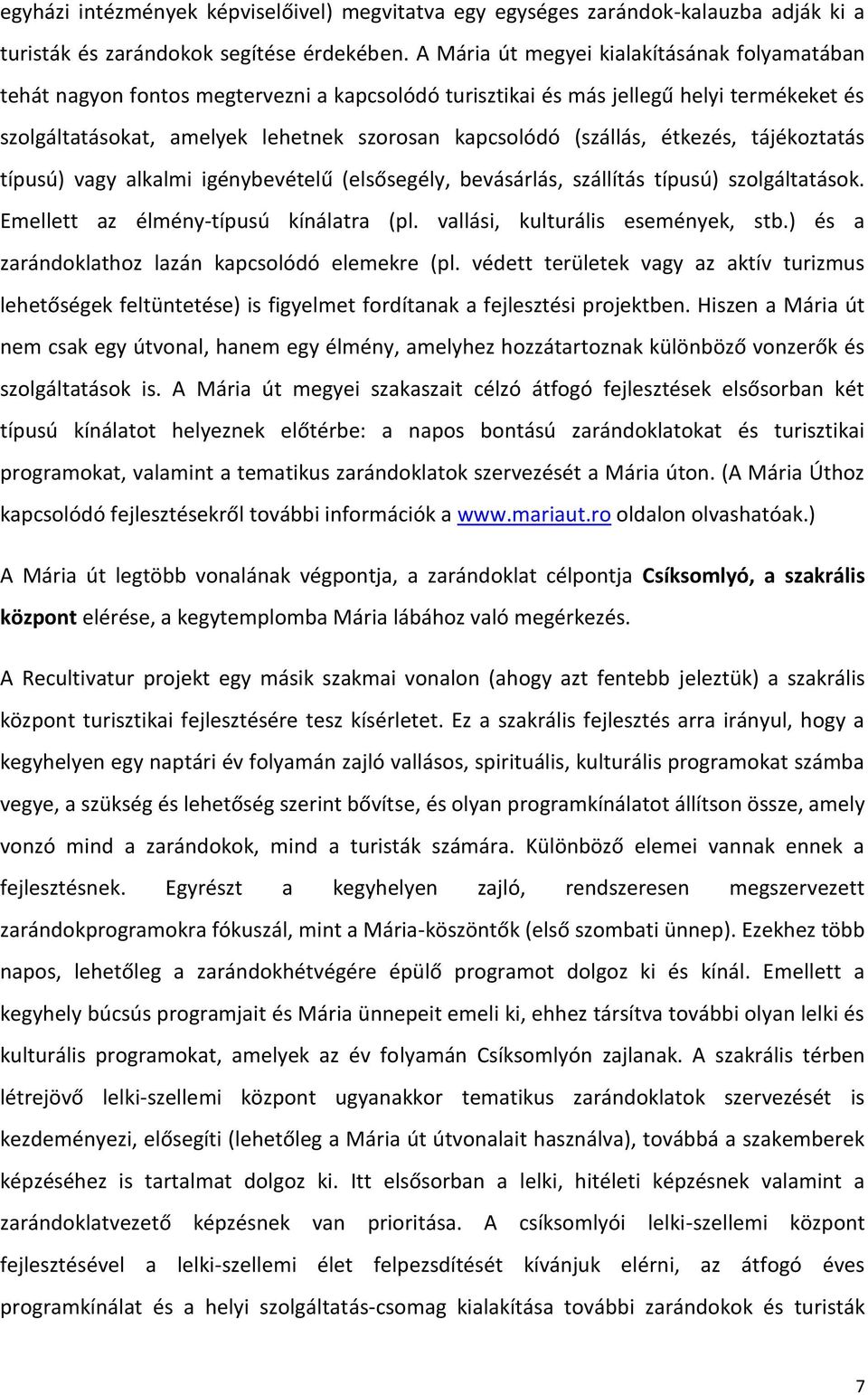 (szállás, étkezés, tájékoztatás típusú) vagy alkalmi igénybevételű (elsősegély, bevásárlás, szállítás típusú) szolgáltatások. Emellett az élmény-típusú kínálatra (pl.