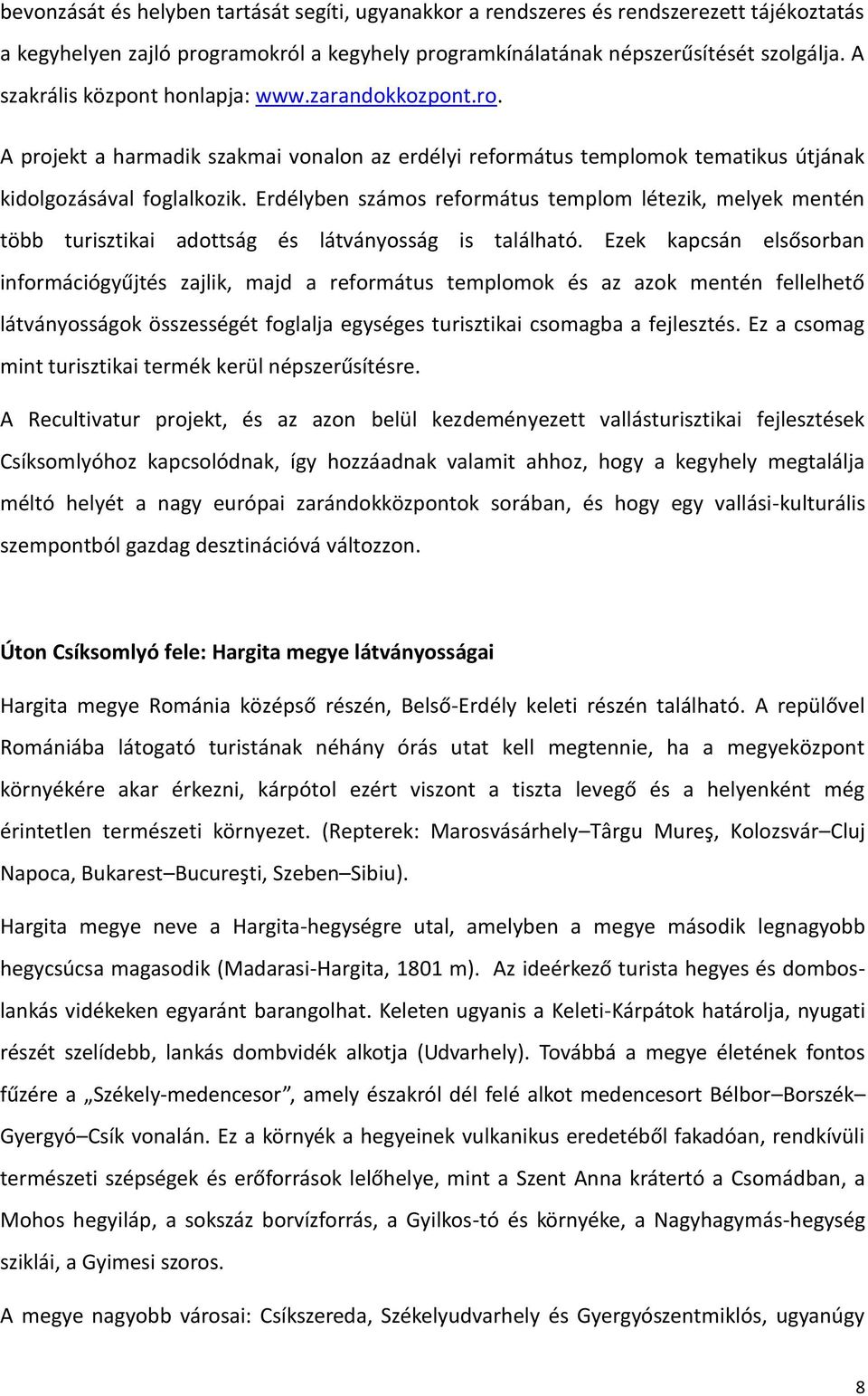 Erdélyben számos református templom létezik, melyek mentén több turisztikai adottság és látványosság is található.