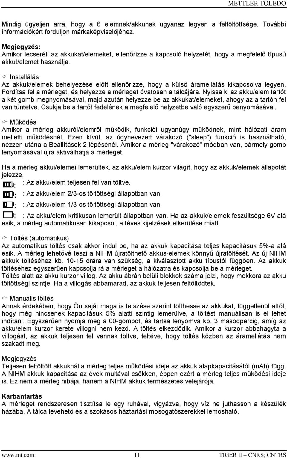 Installálás Az akkuk/elemek behelyezése előtt ellenőrizze, hogy a külső áramellátás kikapcsolva legyen. Fordítsa fel a mérleget, és helyezze a mérleget óvatosan a tálcájára.