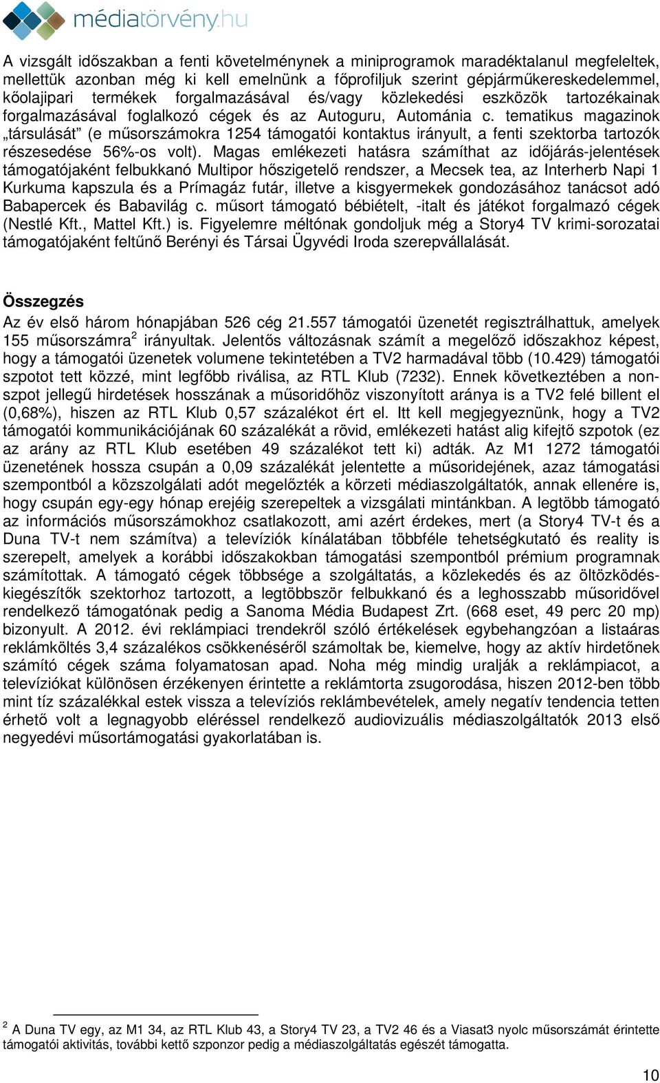 tematikus magazinok társulását (e műsorszámokra 1254 támogatói kontaktus irányult, a fenti szektorba tartozók részesedése 56%-os volt).