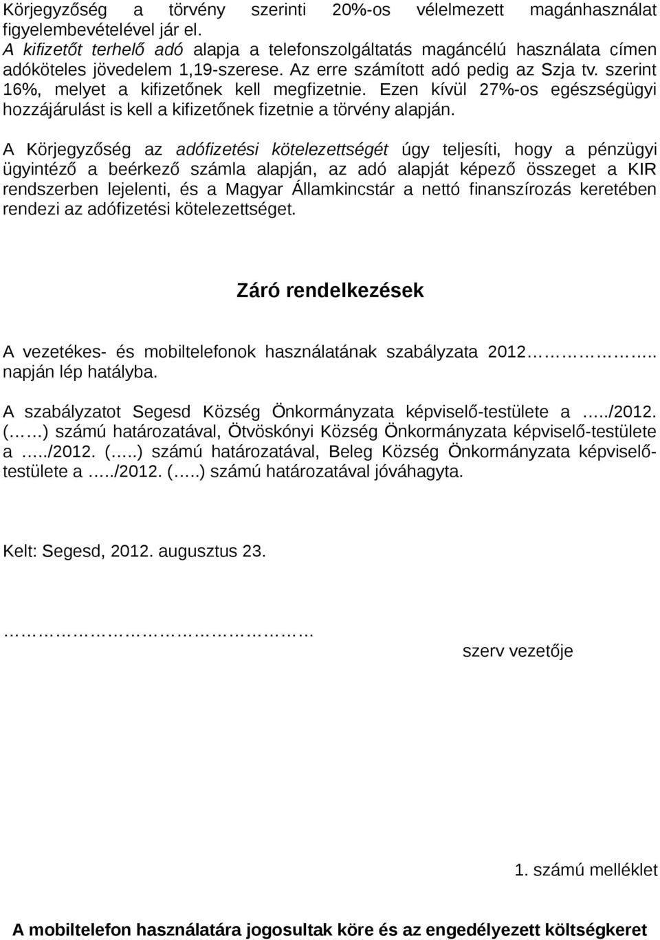 szerint 16%, melyet a kifizetőnek kell megfizetnie. Ezen kívül 27%-os egészségügyi hozzájárulást is kell a kifizetőnek fizetnie a törvény alapján.