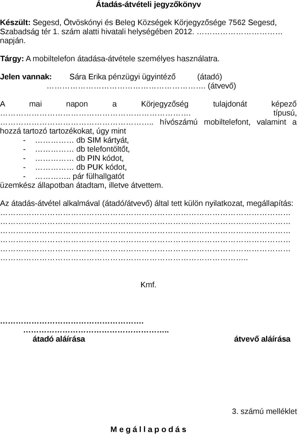 típusú, hívószámú mobiltelefont, valamint a hozzá tartozó tartozékokat, úgy mint - db SIM kártyát, - db telefontöltőt, - db PIN kódot, - db PUK kódot, -.