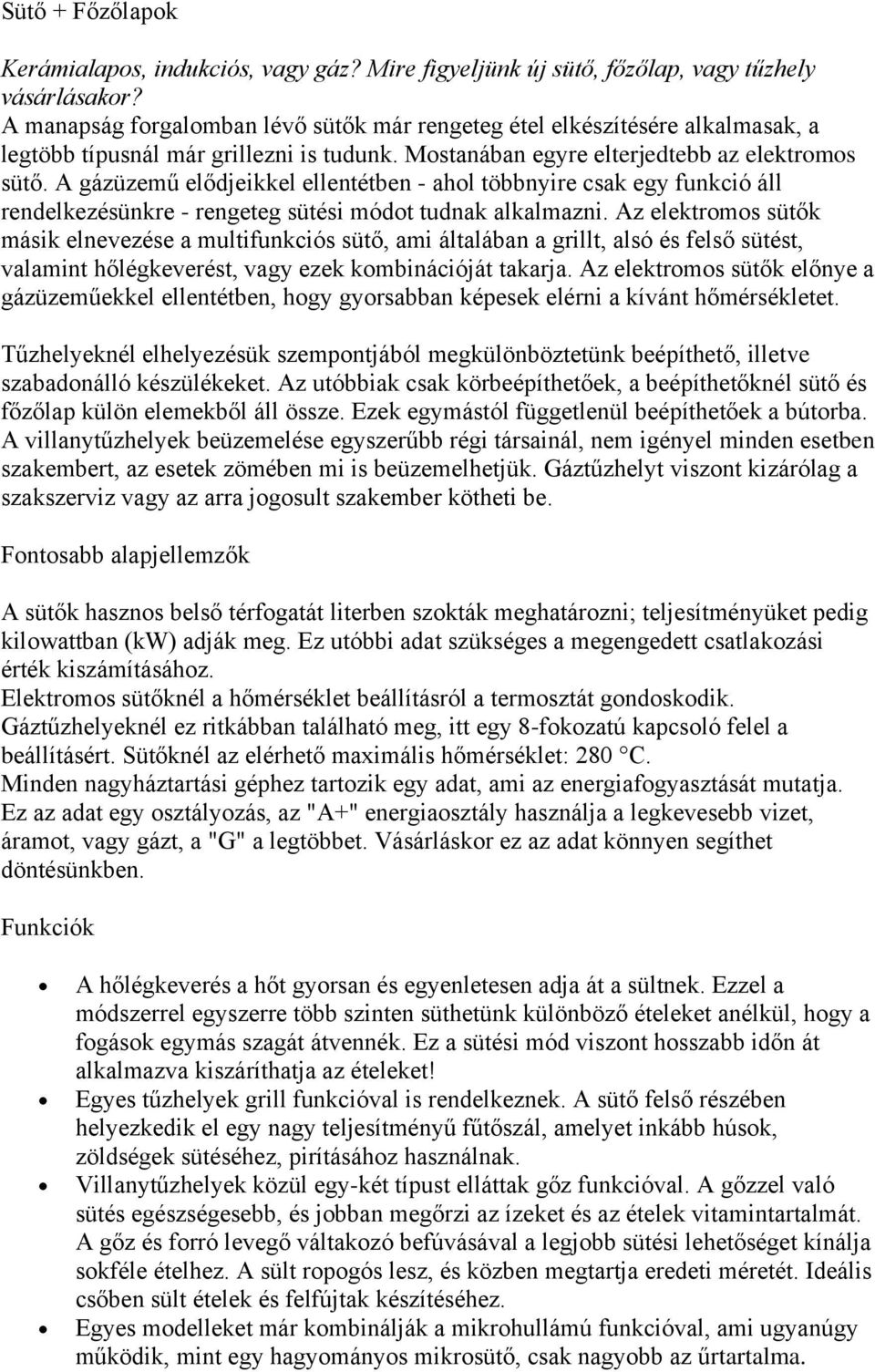 A gázüzemű elődjeikkel ellentétben - ahol többnyire csak egy funkció áll rendelkezésünkre - rengeteg sütési módot tudnak alkalmazni.