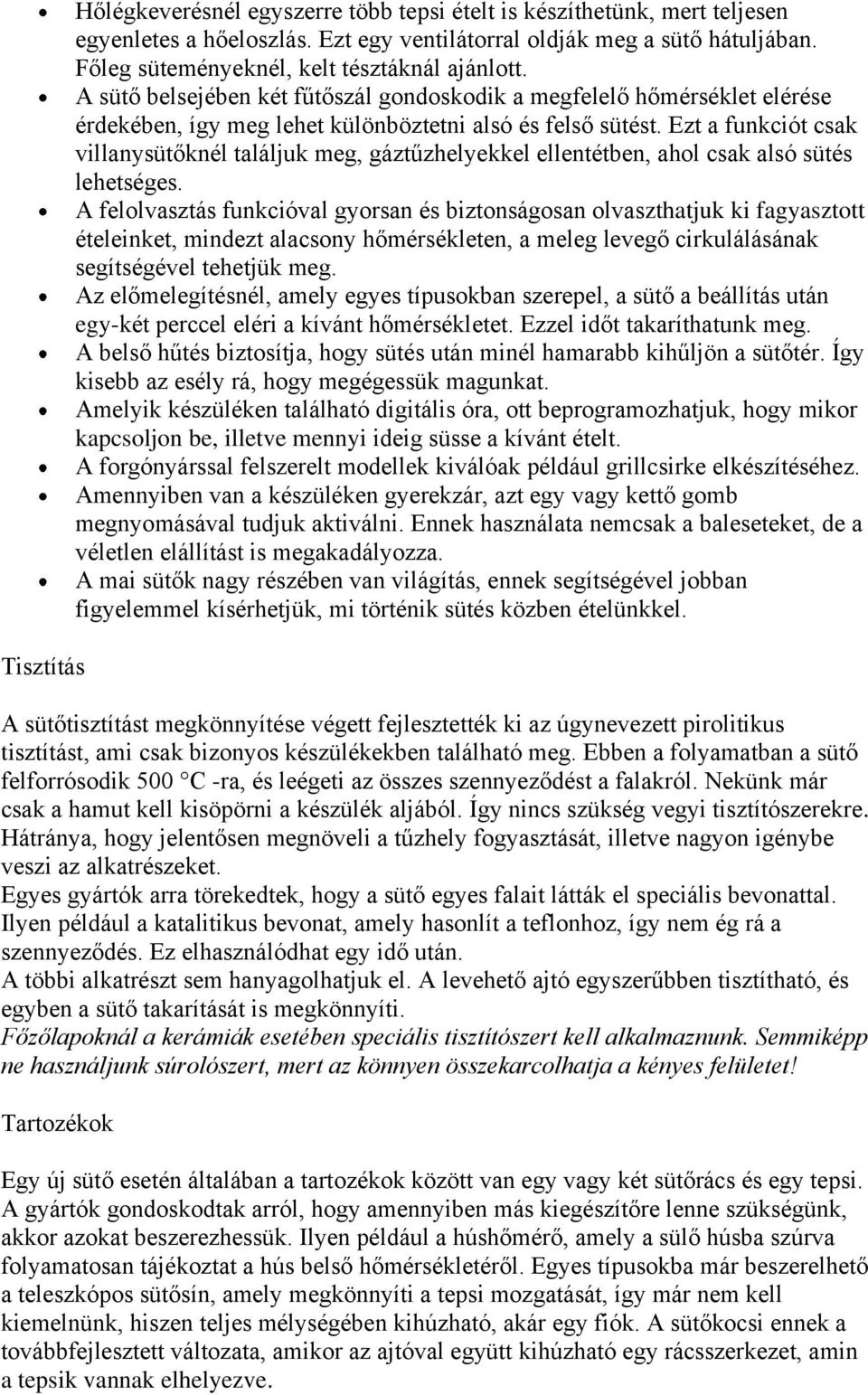 Ezt a funkciót csak villanysütőknél találjuk meg, gáztűzhelyekkel ellentétben, ahol csak alsó sütés lehetséges.