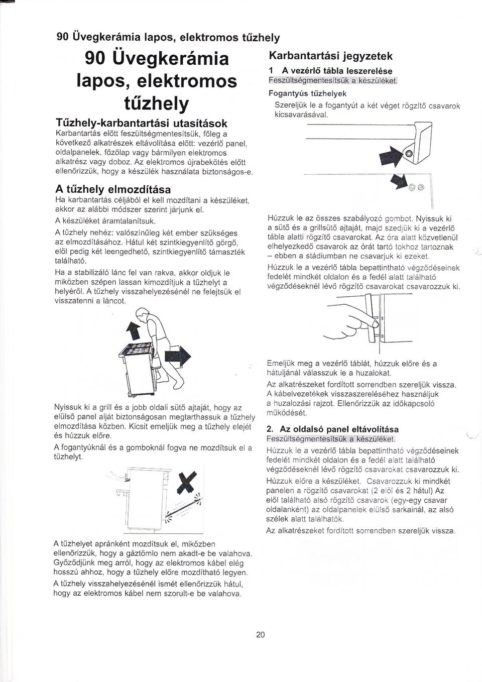Tűzhely-karbantartsi utasítsok Karbantarts előtt feszültsgmentesítsük, főleg a következő alkatrszek elivolíisa előtt, vezrlő panel, oldalpanelek, íőzőlap vagy brmilyen elektromos alkatrsz vagy doboz.