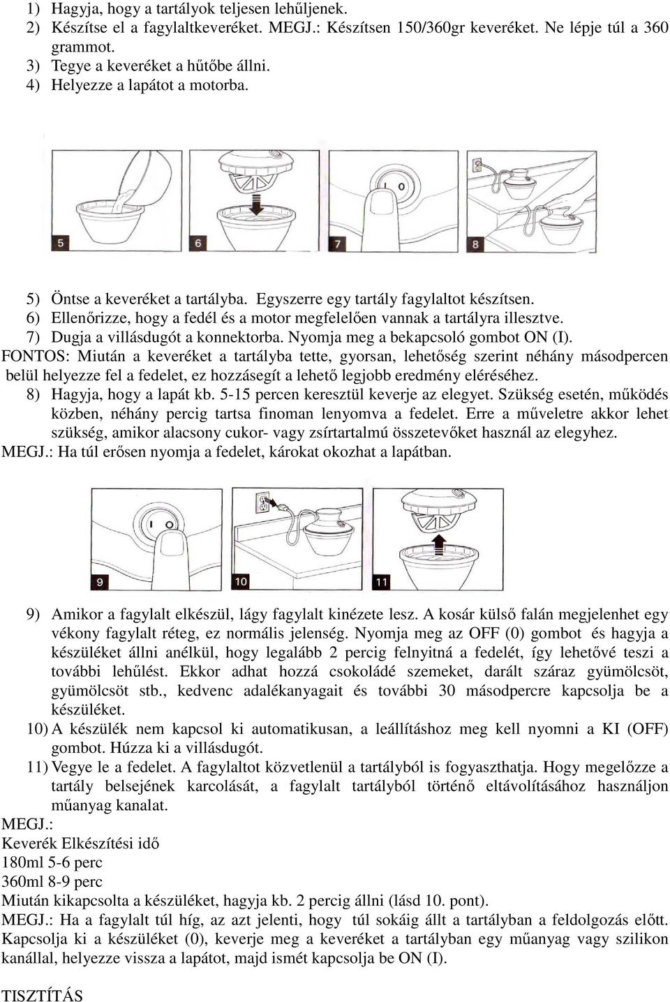 7) Dugja a villásdugót a konnektorba. Nyomja meg a bekapcsoló gombot ON (I).