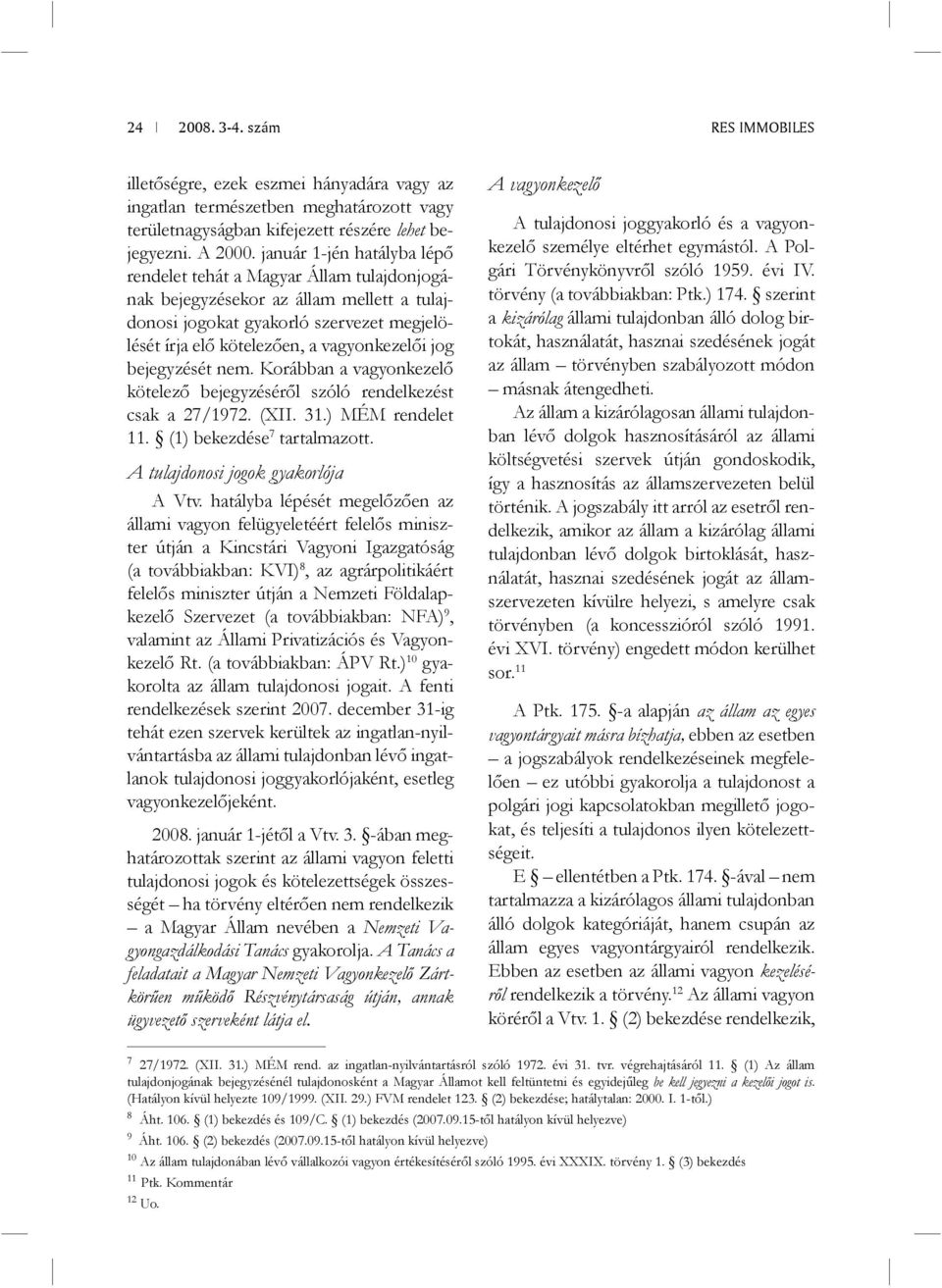 bejegyzését nem. Korábban a vagyonkezelő kötelező bejegyzéséről szóló rendelkezést csak a 27/1972. (XII. 31.) MÉM rendelet 11. (1) bekezdése 7 tartalmazott. A tulajdonosi jogok gyakorlója A Vtv.