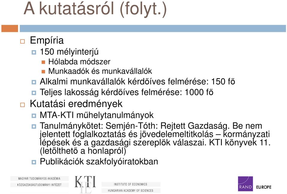 150 fő Teljes lakosság kérdőíves felmérése: 1000 fő Kutatási eredmények MTA-KTI műhelytanulmányok Tanulmánykötet: