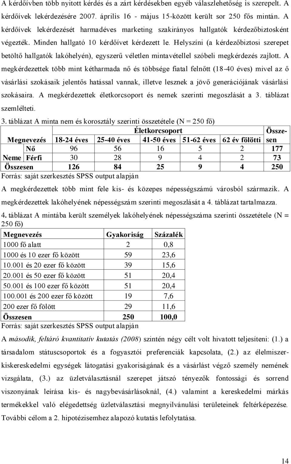 Helyszíni (a kérdezőbiztosi szerepet betöltő hallgatók lakóhelyén), egyszerű véletlen mintavétellel szóbeli megkérdezés zajlott.