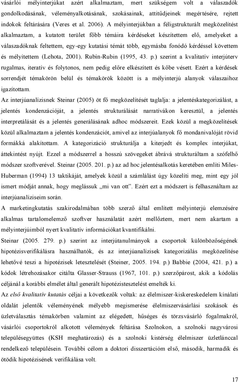 A mélyinterjúkban a féligstrukturált megközelítést alkalmaztam, a kutatott terület főbb témáira kérdéseket készítettem elő, amelyeket a válaszadóknak feltettem, egy-egy kutatási témát több, egymásba