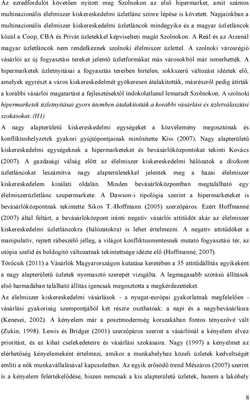 A Reál és az Arzenál magyar üzletláncok nem rendelkeznek szolnoki élelmiszer üzlettel. A szolnoki városrégió vásárlói az új fogyasztási tereket jelentő üzletformákat más városokból már ismerhették.