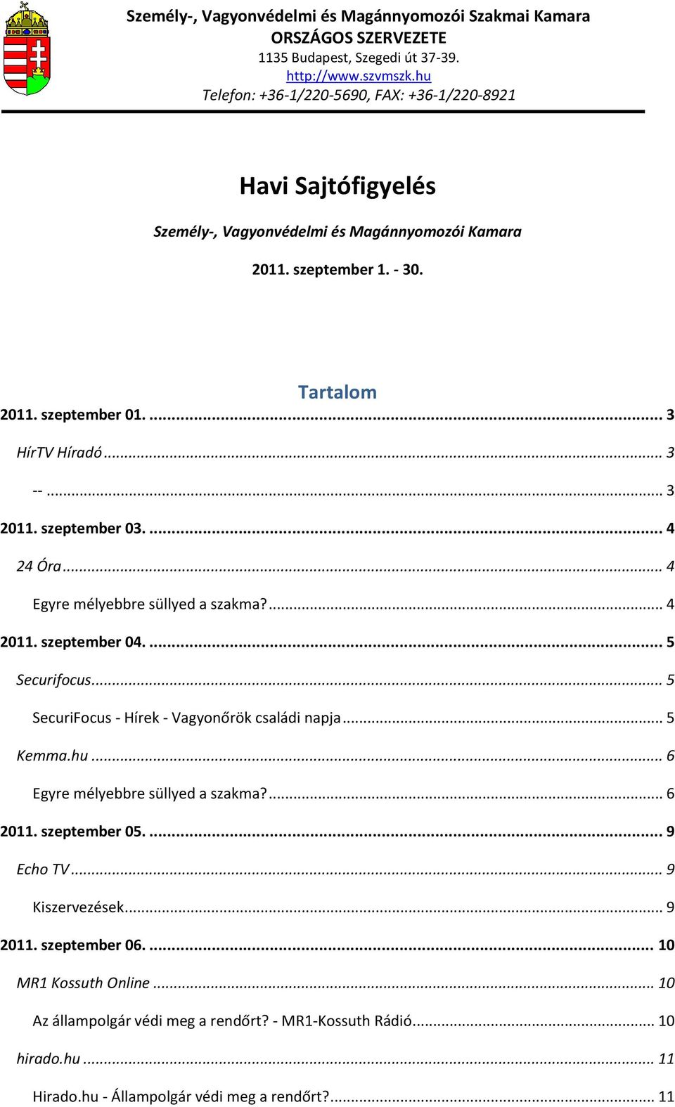 .. 5 SecuriFocus - Hírek - Vagyonőrök családi napja... 5 Kemma.hu... 6 Egyre mélyebbre süllyed a szakma?... 6 2011. szeptember 05.... 9 Echo TV.