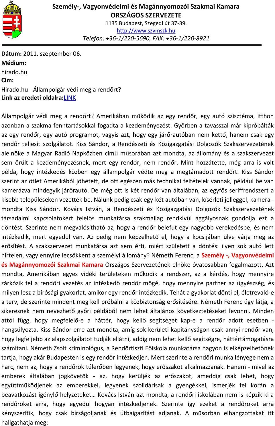 Győrben a tavasszal már kipróbálták az egy rendőr, egy autó programot, vagyis azt, hogy egy járőrautóban nem kettő, hanem csak egy rendőr teljesít szolgálatot.