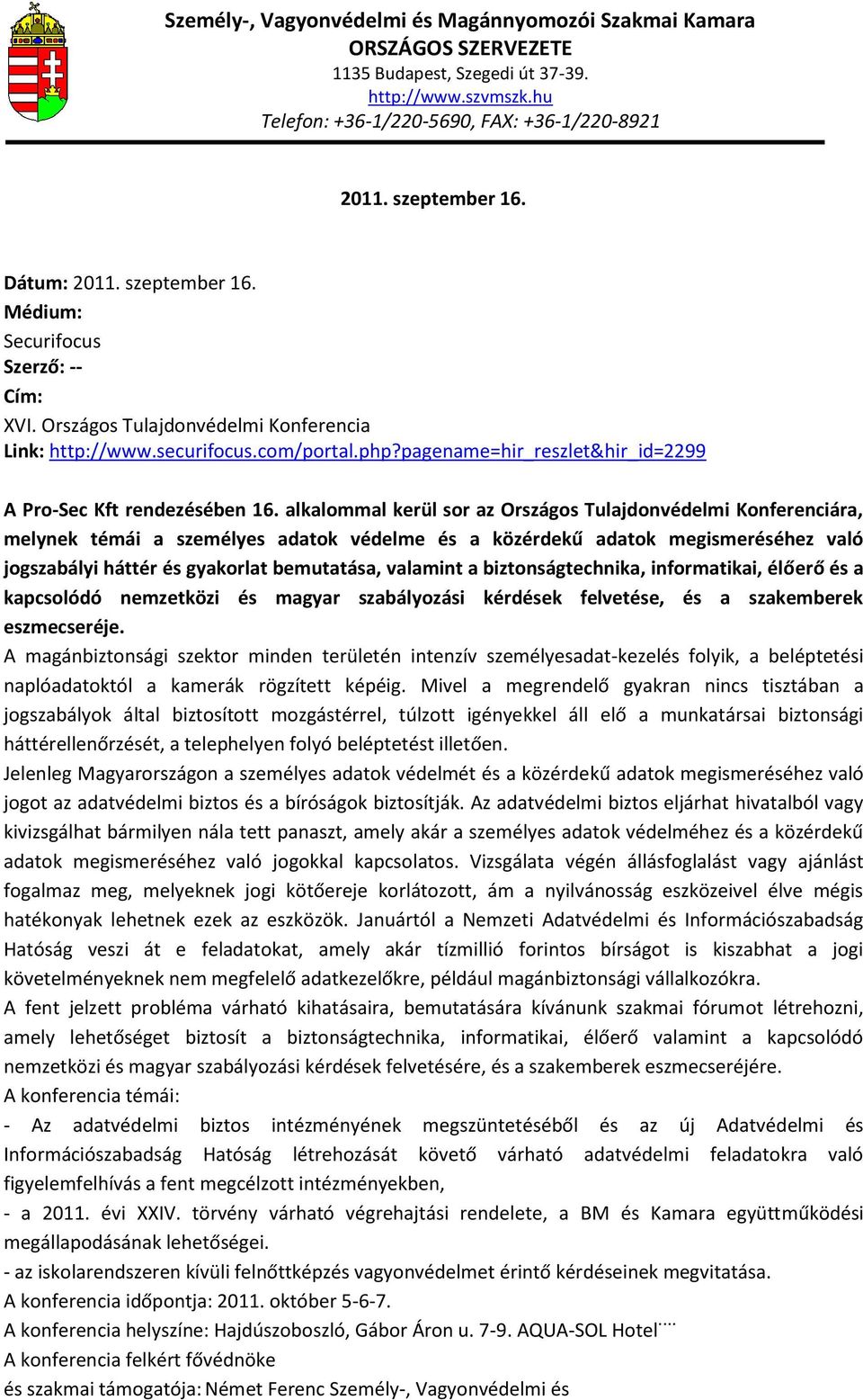 alkalommal kerül sor az Országos Tulajdonvédelmi Konferenciára, melynek témái a személyes adatok védelme és a közérdekű adatok megismeréséhez való jogszabályi háttér és gyakorlat bemutatása, valamint